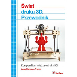 Świat druku 3D. Przewodnik - Anna Kaziunas France