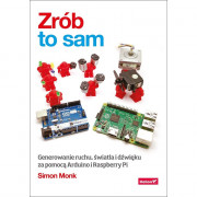 Zrób to sam. Generowanie ruchu, światła i dźwięku za pomocą Arduino i Raspberry Pi. Simon Monk