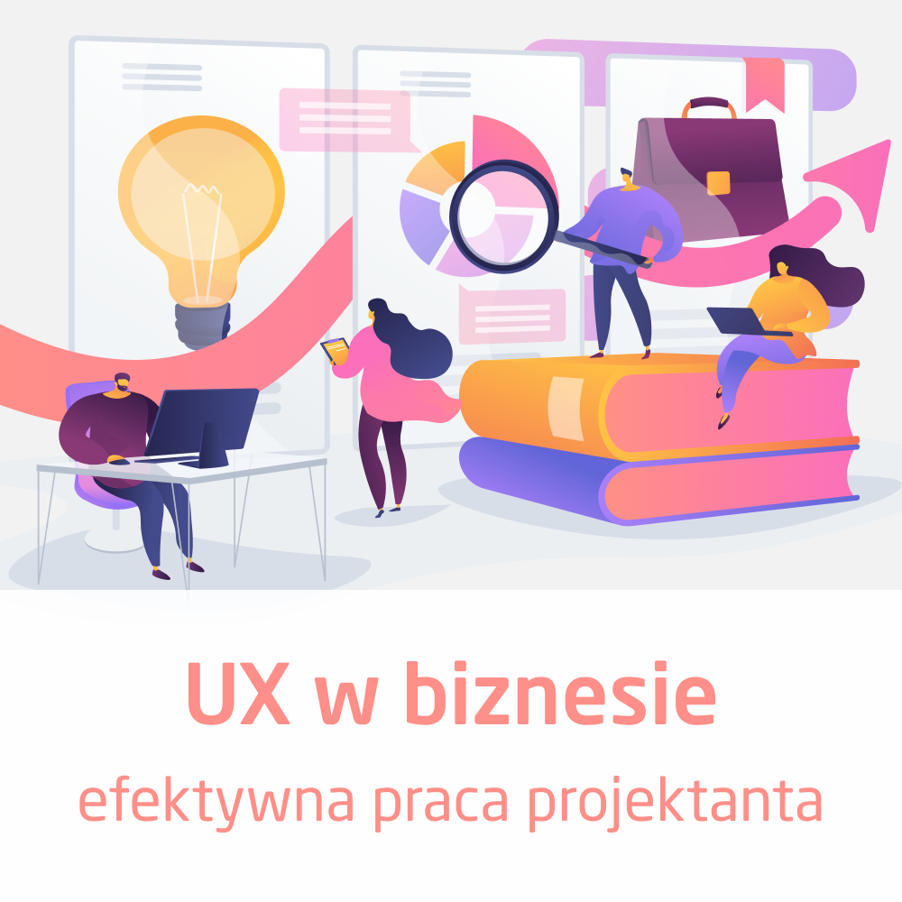 						Kurs UX w biznesie - efektywna praca projektanta