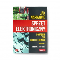 Jak naprawić sprzęt elektroniczny. Poradnik dla nieelektronika. Wyd...